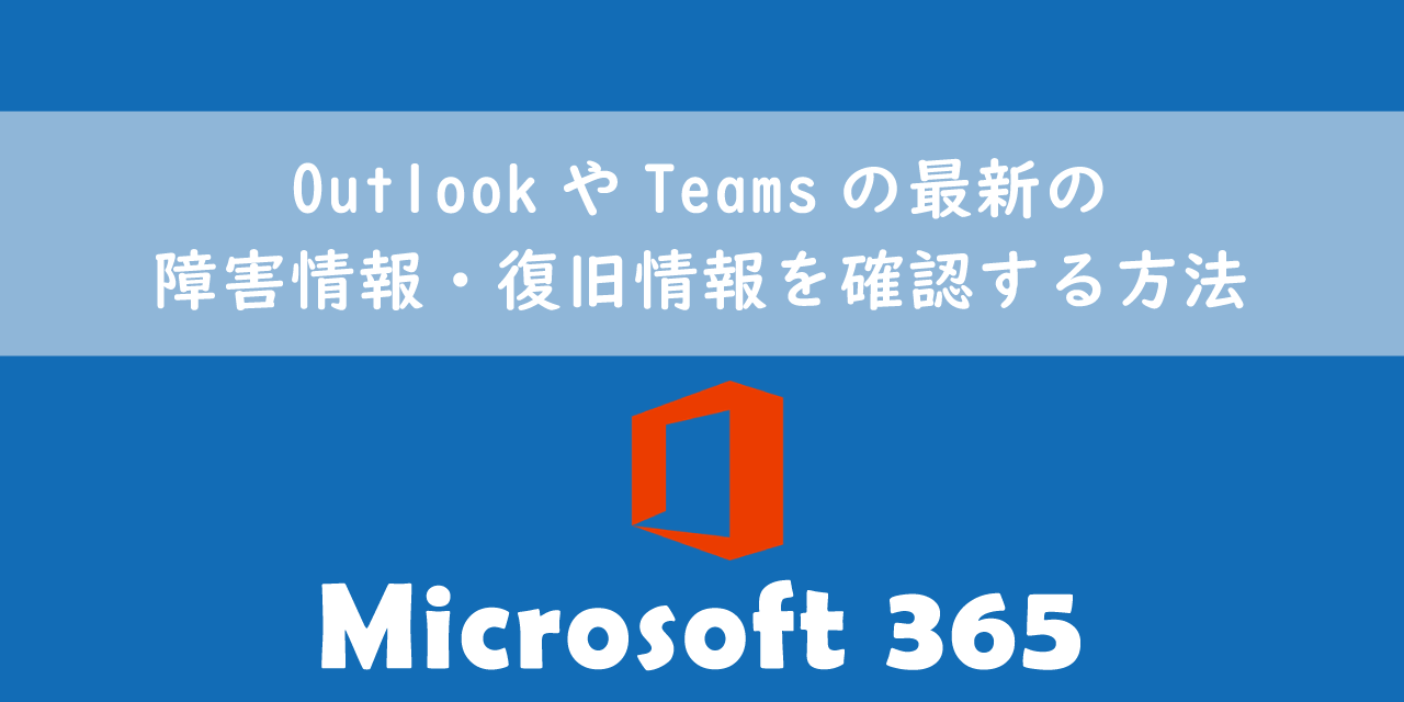 OutlookやTeamsの最新の障害情報・復旧情報を確認する方法【Microsoft365】