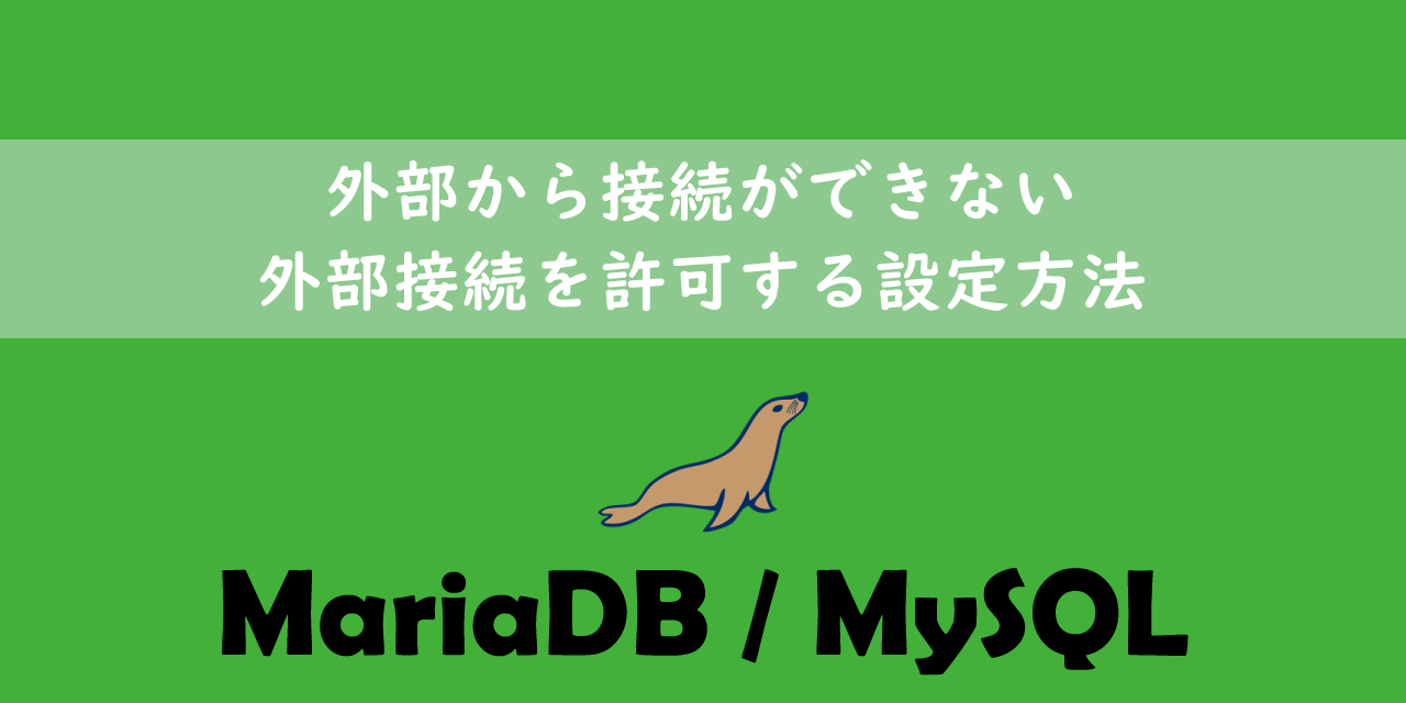 【MariaDB／MySQL】外部から接続ができない：外部接続を許可する設定方法