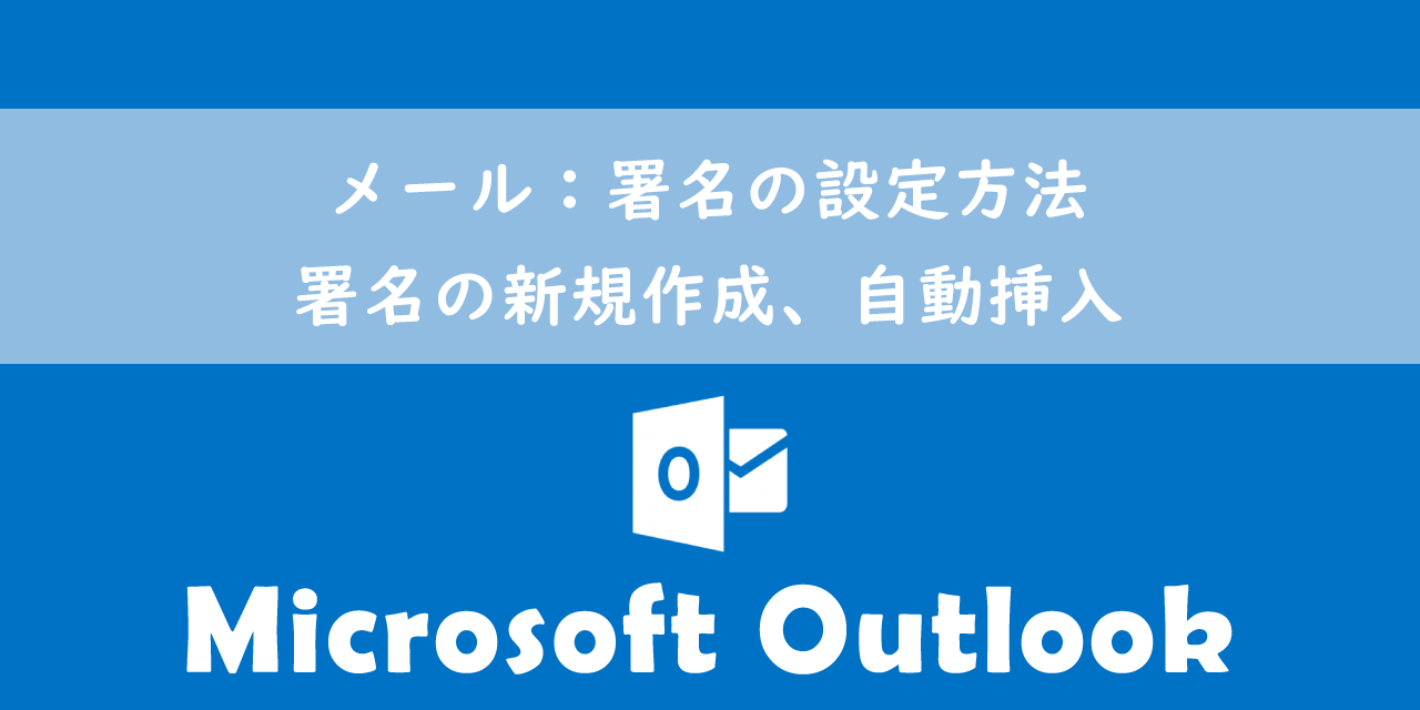 【Outlook】メール：署名の設定方法（署名の新規作成、自動挿入）
