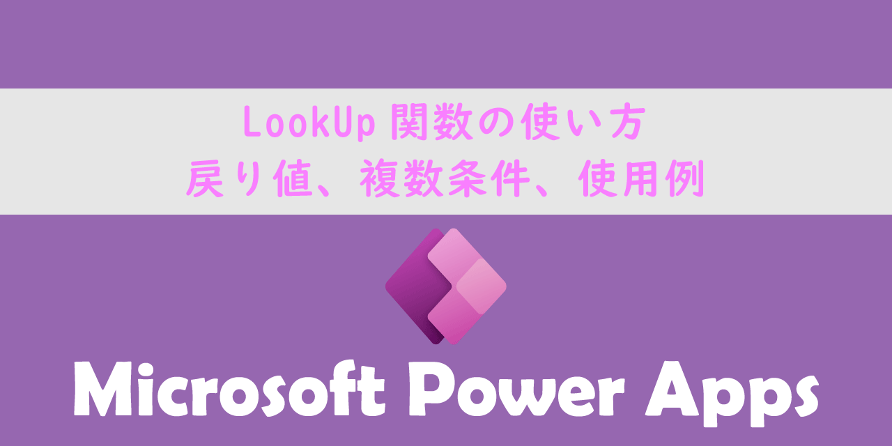 【Power Apps】LookUp関数の使い方：戻り値、複数条件、使用例