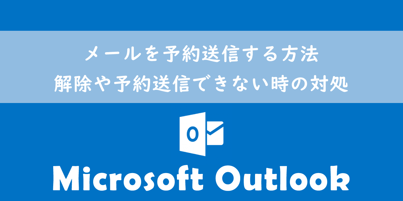 【Outlook】メールを予約送信する方法：解除や予約送信できない時の対処