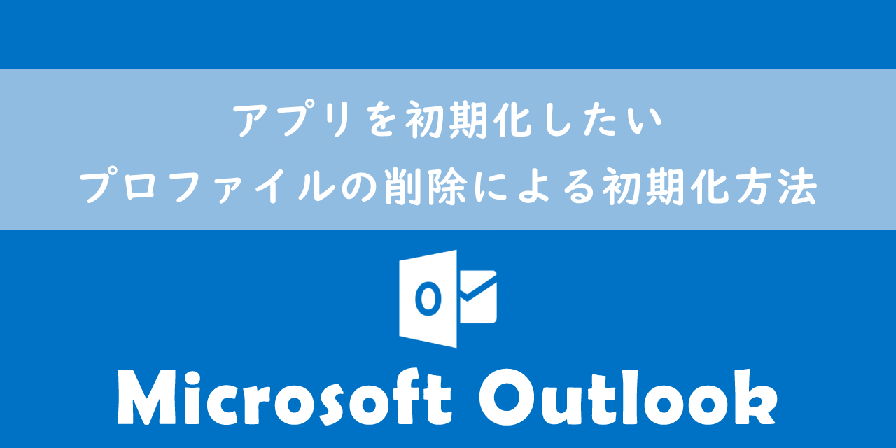 【Outlook】アプリを初期化したい：プロファイルの削除による初期化方法