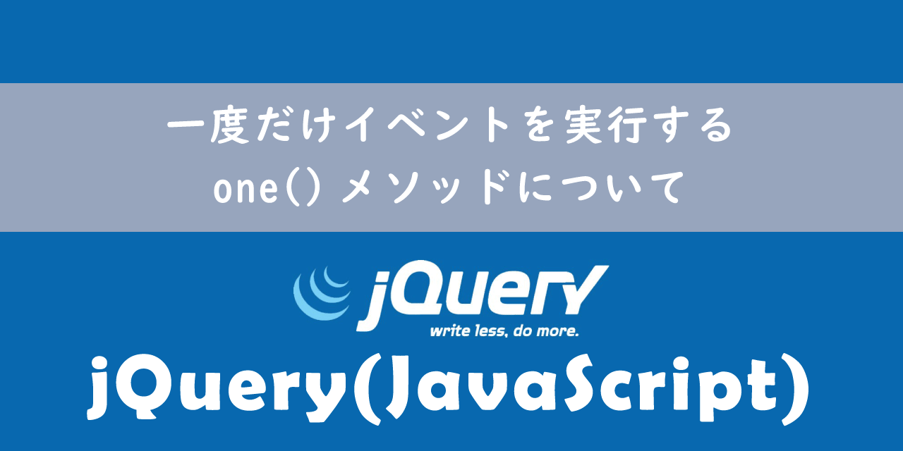 【jQuery】一度だけイベントを実行する：one()メソッドについて