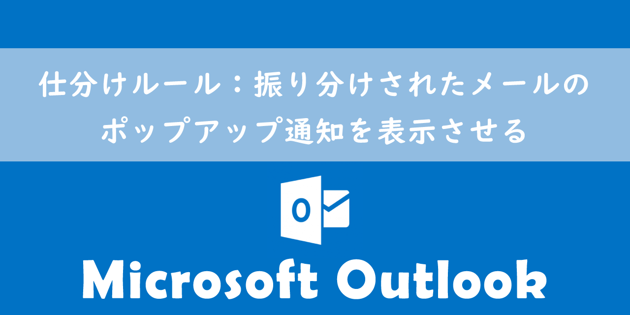 【Outlook】仕分けルール：振り分けされたメールのポップアップ通知を表示させる