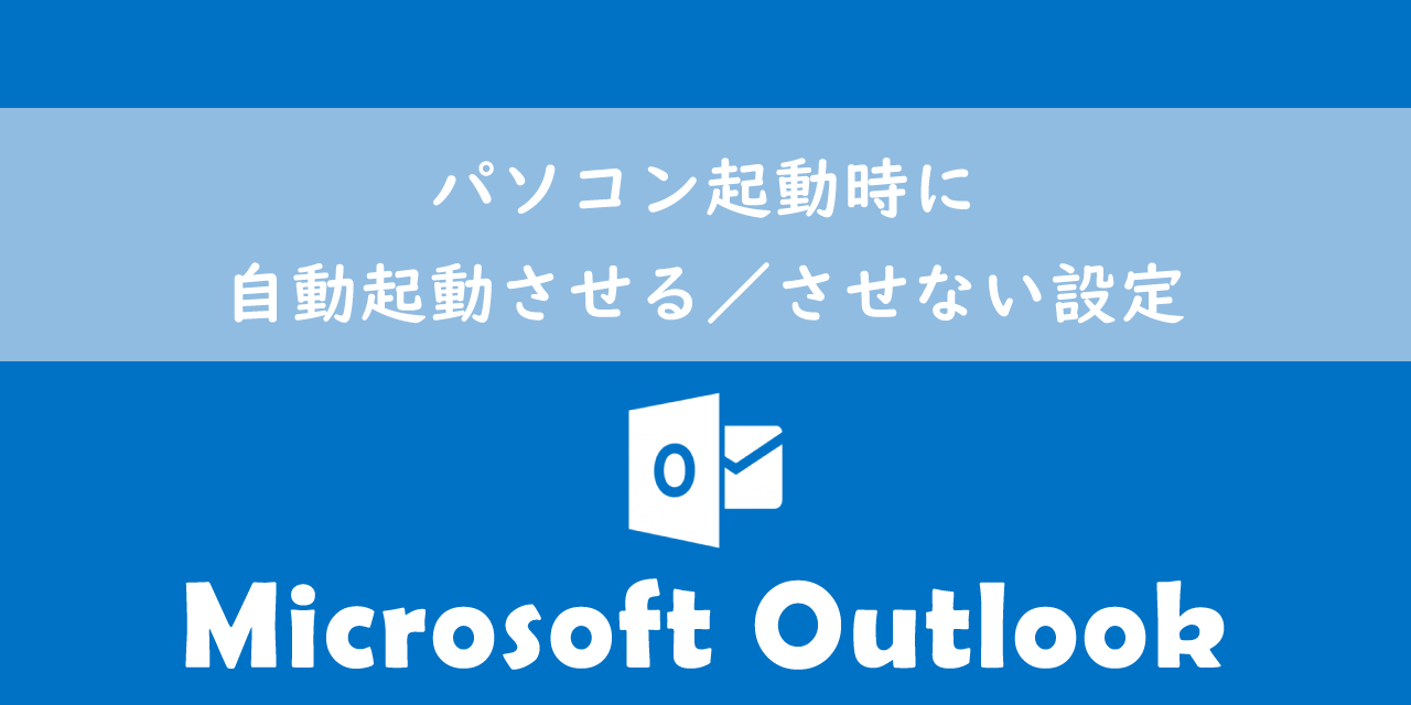 【Outlook】パソコン起動時に自動起動させる／させない設定