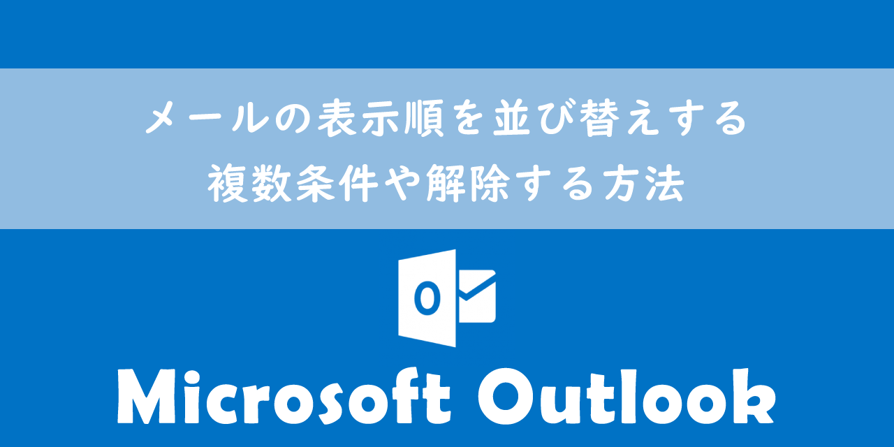 【Outlook】メールの表示順を並び替えする：複数条件や解除する方法