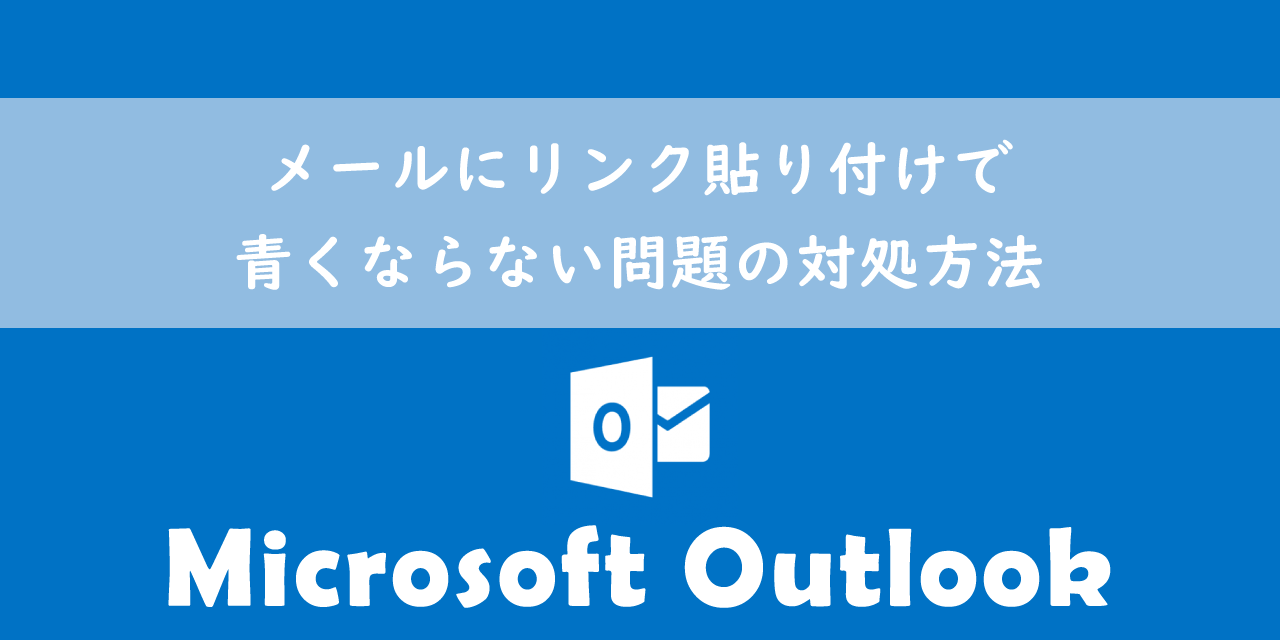 【Outlook】メールにリンク貼り付けで青くならない問題の対処方法