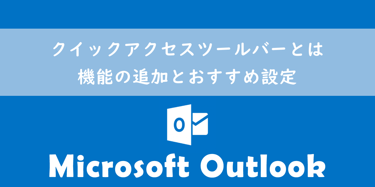【Outlook】クイックアクセスツールバーとは：機能の追加とおすすめ設定