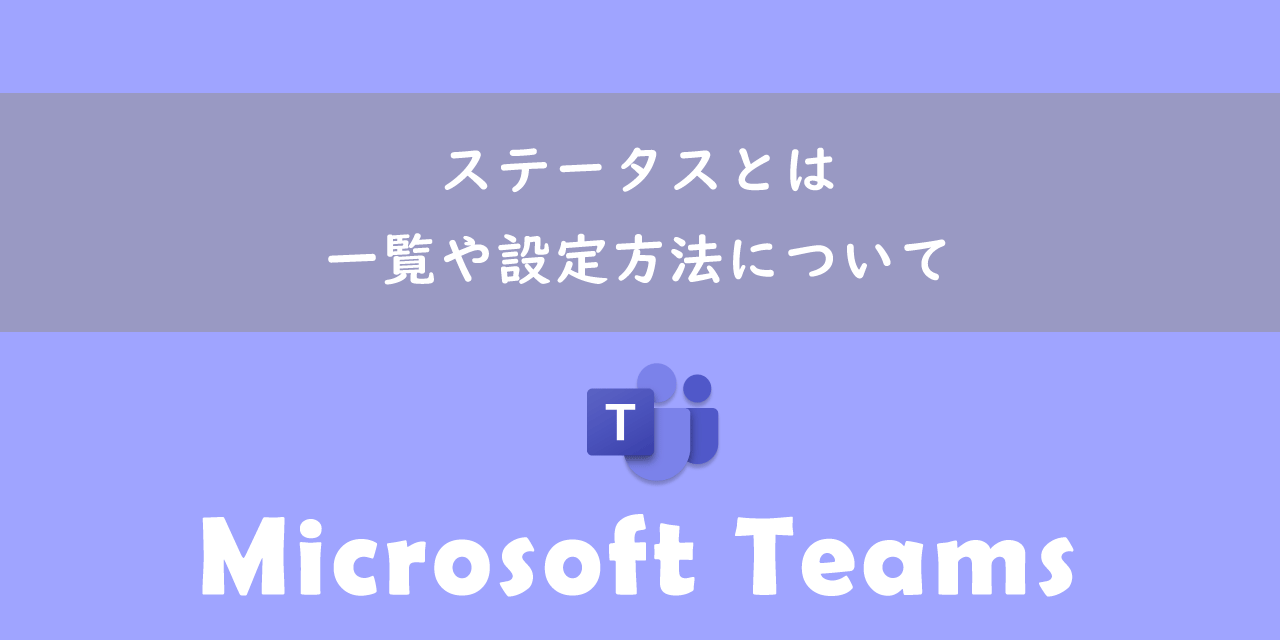 【Teams】ステータスとは：一覧や設定方法について