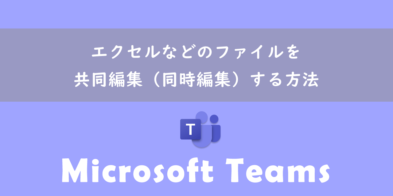 【Teams】エクセルなどのファイルを共同編集（同時編集）する方法