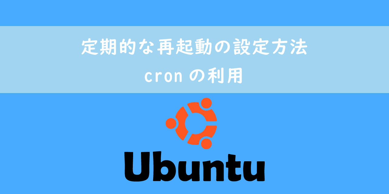 【Ubuntu】定期的な再起動の設定方法：cronの利用