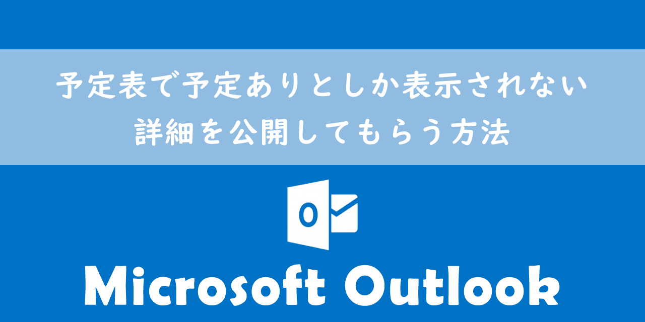 【Outlook】予定表で予定ありしか表示されない：詳細を公開してもらう方法