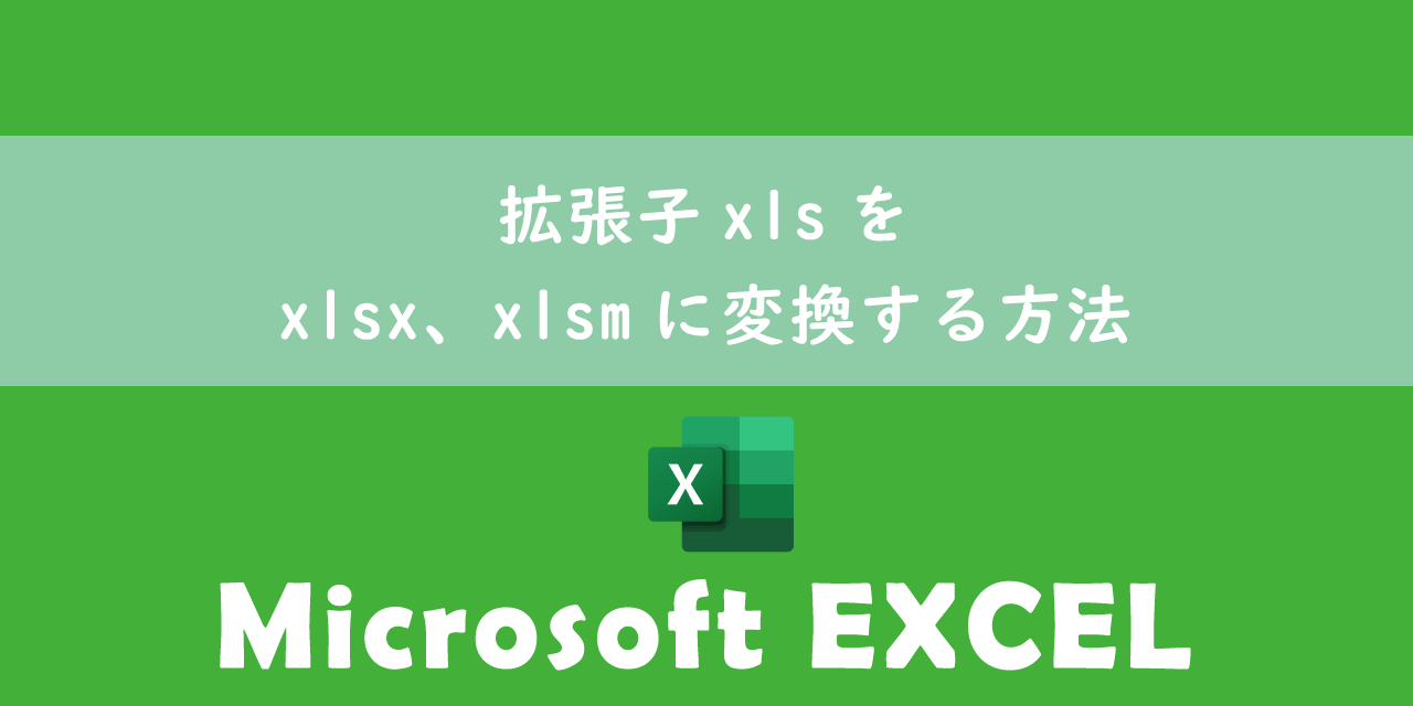 【エクセル】拡張子xlsをxlsx、xlsmに変換する方法