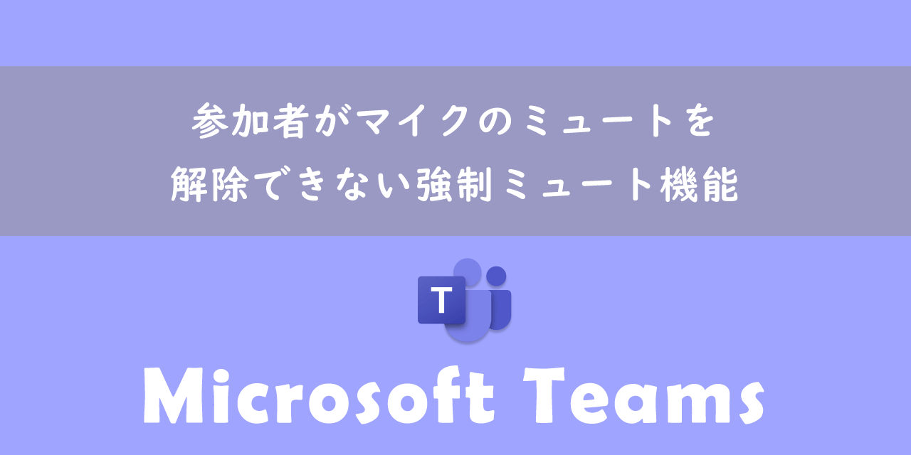 【Teams】参加者がマイクのミュートを解除できない強制ミュート機能