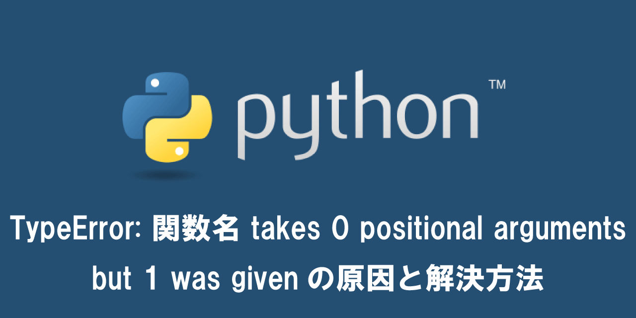 TypeError: 関数名 takes 0 positional arguments but 1 was givenの原因と解決方法