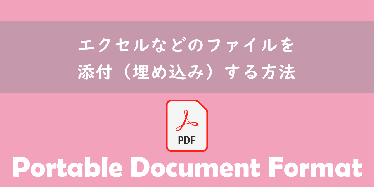 【PDF】エクセルなどのファイルを添付（埋め込み）する方法