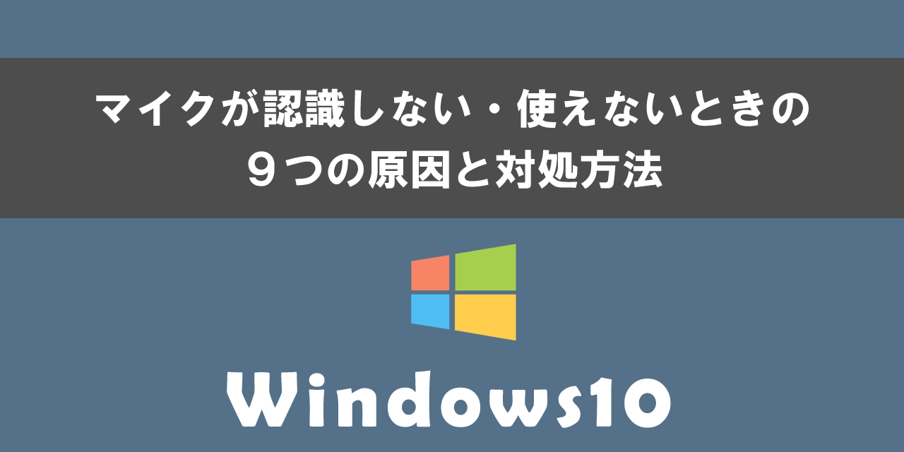 Windows10でマイクが認識しない・使えないときの９つの原因と対処方法について