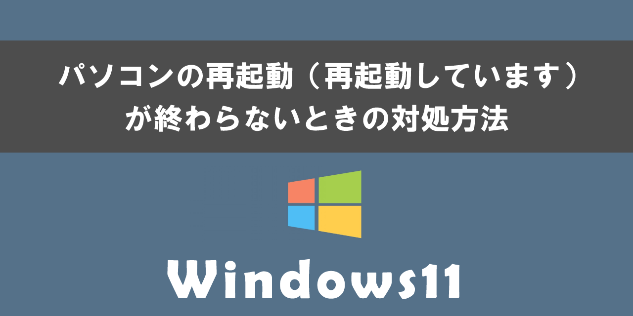 Windows11でパソコンの再起動（再起動しています）が終わらないときの対処方法について