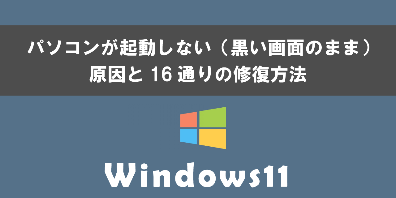 Windows11でパソコンが起動しない（黒い画面のまま）原因と修復方法について