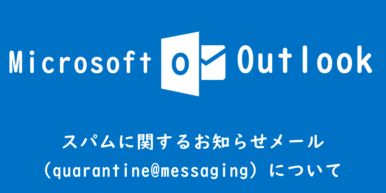 【Outlook】スパムに関するお知らせメール(quarantine@messaging)について
